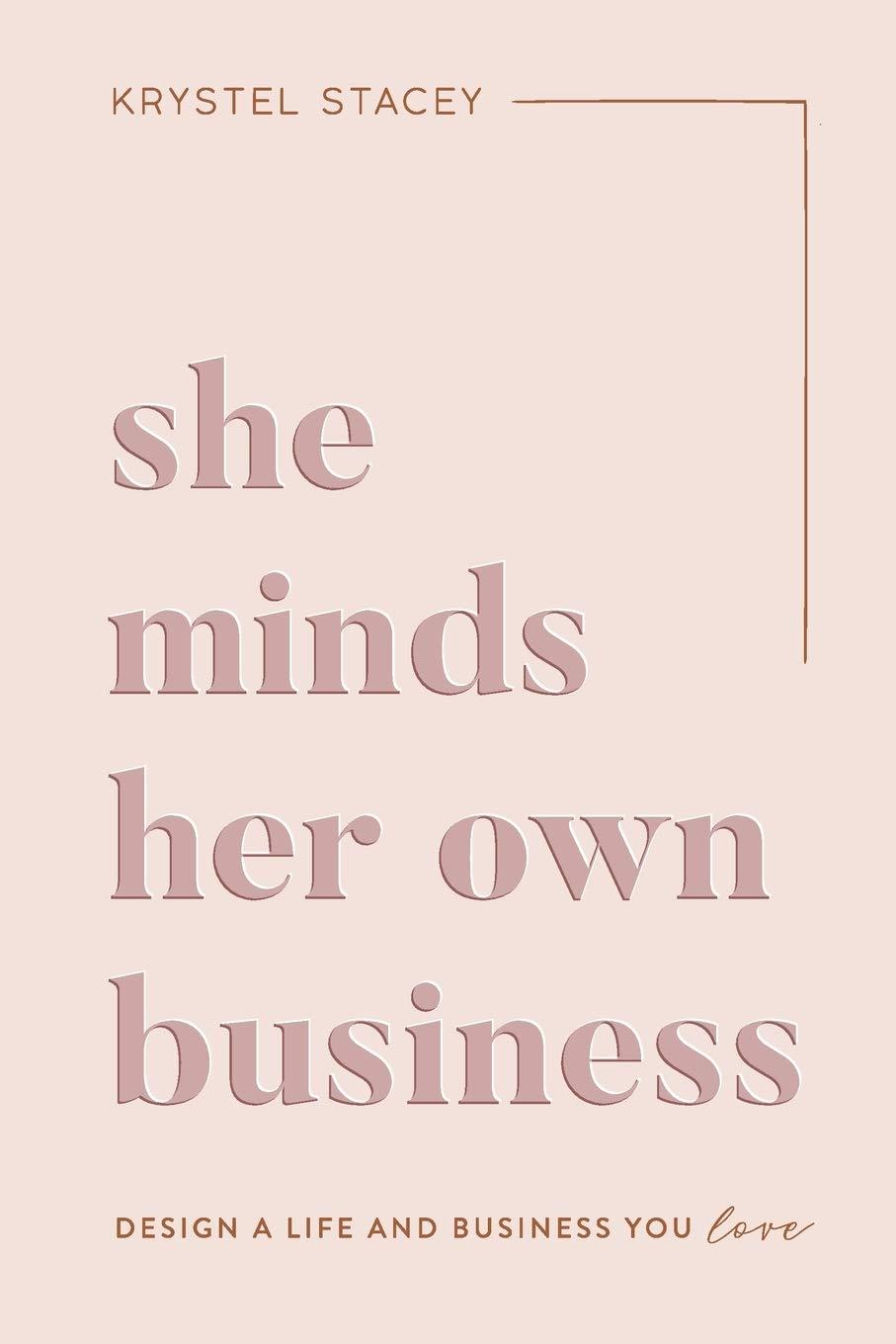 She Minds Her Own Business: Design A Life And Business You Love: The Guide to Designing a Life and Business You Love