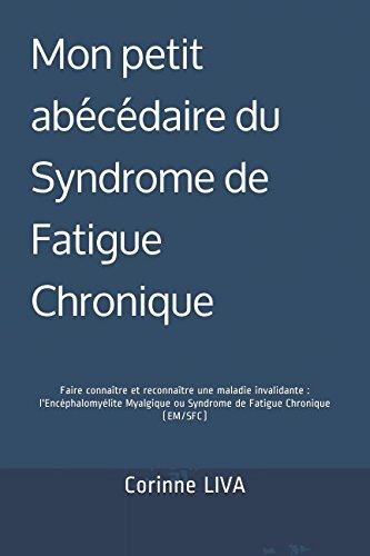 Mon petit abécédaire du Syndrome de Fatigue Chronique: Faire connaître et reconnaître une maladie invalidante : l'Encéphalomyélite Myalgique ou Syndrome de Fatigue Chronique (EM/SFC)