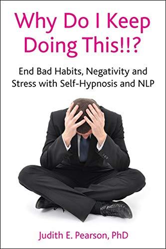 Why Do I Keep Doing This!!: End Bad Habits, Negativity and Stress with Self-Hypnosis and NLP