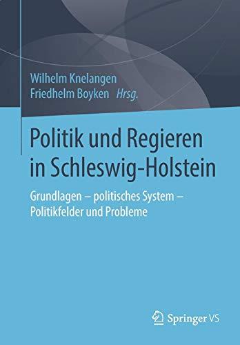 Politik und Regieren in Schleswig-Holstein: Grundlagen - politisches System - Politikfelder und Probleme