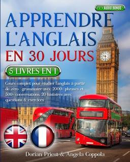 APPRENDRE L'ANGLAIS EN 30 JOURS: 5 livres en 1 : Cours complet pour étudier l'anglais à partir de zéro: grammaire avec 2000+ phrases et 500+ conversations. 20 histoires avec questions & exercices