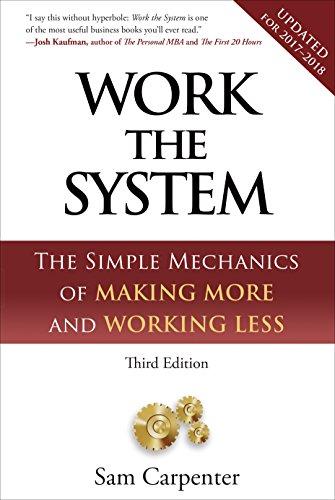 Work the System: The Simple Mechanics of Making More & Working Less