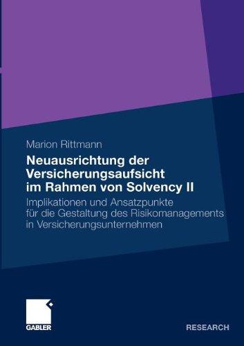 Neuausrichtung der Versicherungsaufsicht im Rahmen von Solvency II: Implikationen und Ansatzpunkte für die Gestaltung des Risikomanagements in Versicherungsunternehmen