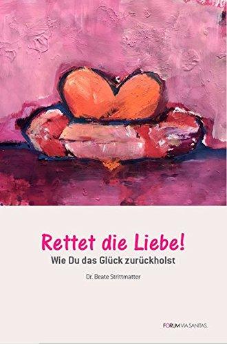 Rettet die Liebe: Wie Du das Glück zurückholst