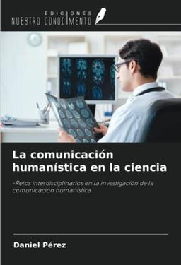 La comunicación humanística en la ciencia: -Retos interdisciplinarios en la investigación de la comunicación humanística