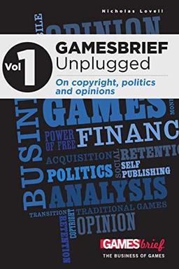 Gamesbrief Unplugged Volume 1: On Copyright, Politics And Opinion [Paperback]