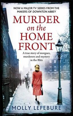 Murder on the Home Front: A True Story of Morgues, Murderers and Mysteries in the Blitz