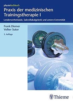 Praxis der medizinischen Trainingstherapie I: Lendenwirbelsäule, Sakroiliakalgelenk und untere Extremität