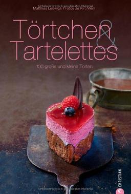 Törtchen und Tartelettes: 100 Rezepte für große und kleine Torten vom Meister Patissier Matthias Ludwigs, mit Grundrezept Mürbeteig und den besten ... Torten: 100 große und kleine Torten