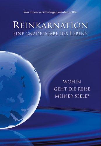 Reinkarnation: Eine Gnadengabe des Lebens. Wohin geht die Reise meiner Seele?