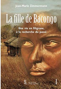 LA fille de Bacongo: Une vie en filigrane, à la recherche du passé.