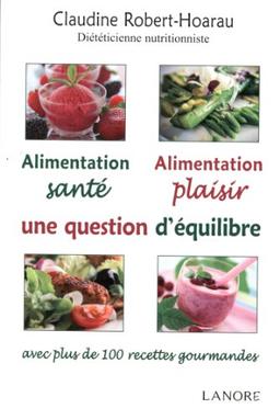 Alimentation santé, alimentation plaisir, une question d'équilibre : avec plus de 100 recettes gourmandes