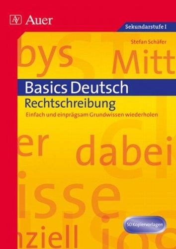 Basics Deutsch: Rechtschreibung: Einfach und einprägsam Grundwissen wiederholen (5. bis 10. Klasse)