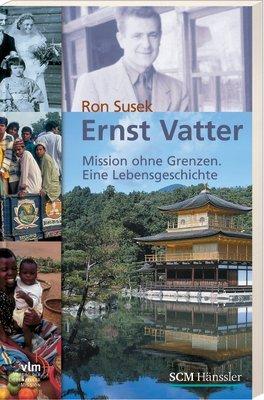 Ernst Vatter: Mission ohne Grenzen. Eine Lebensgeschichte