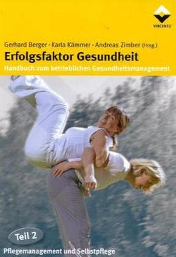 Erfolgsfaktor Gesundheit - Handbuch zum betrieblichen Gesundheitsmanagement 2: Pflegemanagement und Selbstpflege: TEIL 2