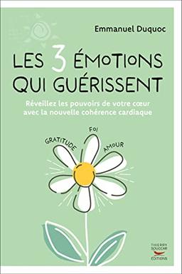 Les 3 émotions qui guérissent : réveillez les pouvoirs de votre coeur avec la nouvelle cohérence cardiaque