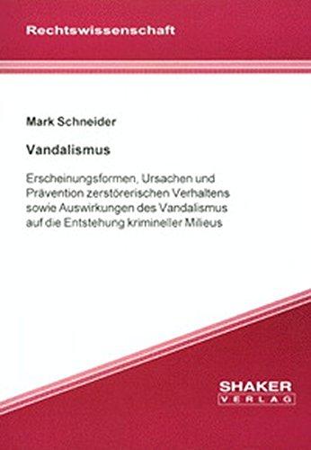 Vandalismus - Erscheinungsformen, Ursachen und Prävention zerstörerischen Verhaltens sowie Auswirkungen des Vandalismus auf die Entstehung krimineller Milieus (Berichte aus der Rechtswissenschaft)