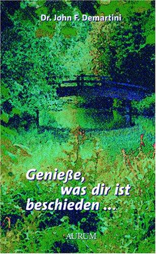 Genieße, was dir ist beschieden...: Die heilende Kraft von Dankbarkeit und Liebe