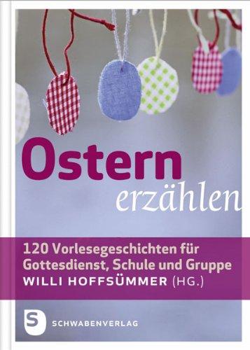 Ostern erzählen - 120 Vorlesegeschichten für Gottesdienst, Schule und Gruppe