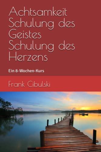 Achtsamkeit Schulung des Geistes Schulung des Herzens: Ein 8-Wochen-Kurs