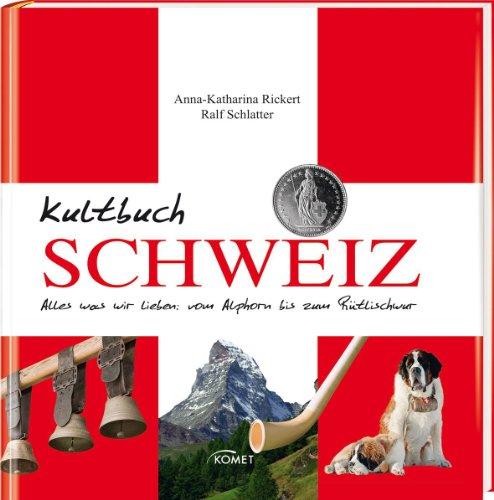 Kultbuch Schweiz: Alles was wir lieben: vom Alphorn bis zum Rütlischwur