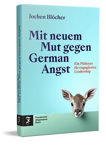 Mit neuem Mut gegen German Angst: Ein Plädoyer für engagiertes Leadership