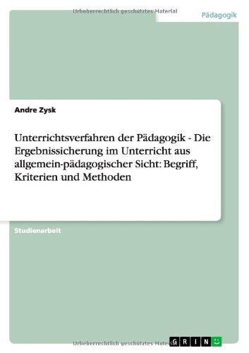 Unterrichtsverfahren der Pädagogik - Die Ergebnissicherung im Unterricht aus allgemein-pädagogischer Sicht: Begriff, Kriterien und Methoden