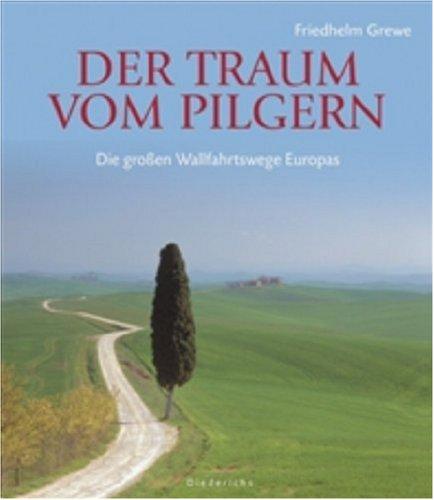 Der Traum vom Pilgern: Die großen Wallfahrtswege Europas