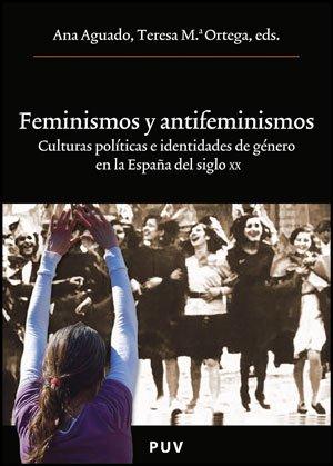 Feminismos y antifeminismos : culturas políticas e identidades de género en la España del siglo XX (Oberta, Band 189)