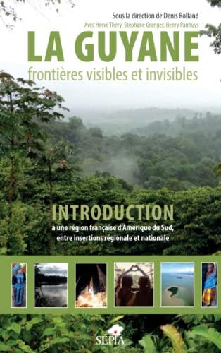 La Guyane, frontières visibles et invisibles : introduction à une région française d'Amérique du Sud, entre insertions régionale et nationale