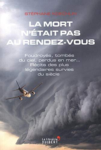 La mort n'était pas au rendez-vous : foudroyés, tombés du ciel, perdus en mer... : récits des plus légendaires survies du siècle