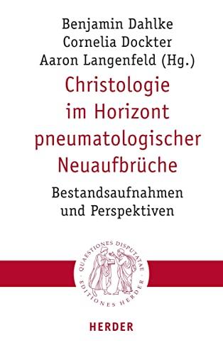 Christologie im Horizont pneumatologischer Neuaufbrüche: Bestandsaufnahmen und Perspektiven (Quaestiones disputatae)