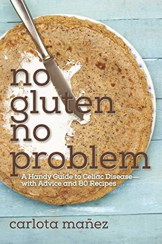 No Gluten, No Problem: A Handy Guide to Celiac Diseasewith Advice and 80 Recipes