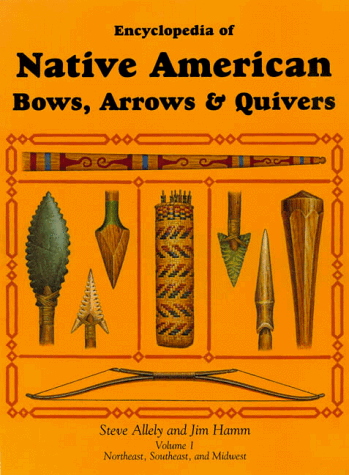 Encyclopedia of Native American Bows, Arrows & Quivers: Volume 1: Northeast, Southeast, and Midwest