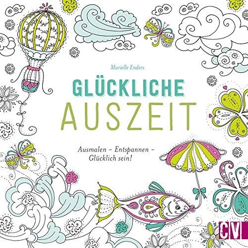 Glückliche Auszeit: Ausmalen - Entspannen - Glücklich sein!