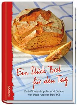 Ein Stück Brot für den Tag: Drei-Minuten-Impulse und Gebete fürs Leben