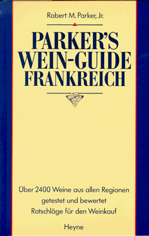 Parker's Wein Guide Frankreich. Über 2400 Weine aus allen Regionen getestet und bewertet