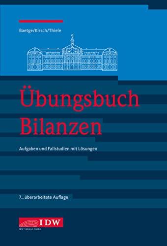 Übungsbuch Bilanzen, 7.: Aufgaben und Fallstudien mit Lösungen (IDW Bilanzen: Baetge, Kirsch, Thiele)