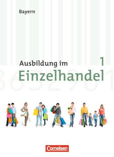 Ausbildung im Einzelhandel - Neubearbeitung - Bayern: 1. Ausbildungsjahr - Fachkunde