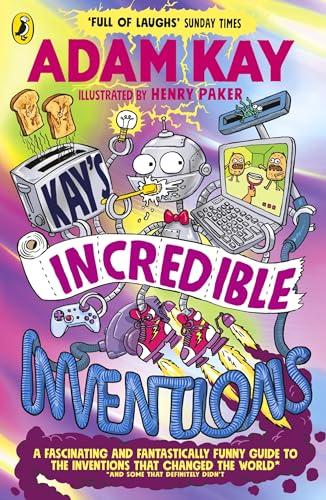 Kay’s Incredible Inventions: A fascinating and fantastically funny guide to inventions that changed the world (and some that definitely didn't)