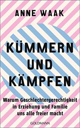 Kümmern und Kämpfen: Warum Geschlechtergerechtigkeit in Erziehung und Familie uns alle freier macht