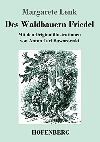 Des Waldbauern Friedel: Mit den Originalillustrationen von Anton Carl Baworowski