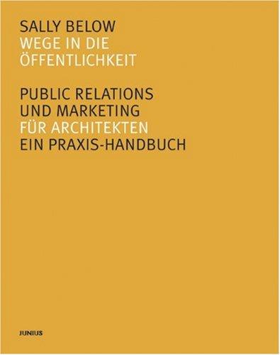 Wege in die Öffentlichkeit. Public Relations und Marketing für Architekten. Ein Praxis-Handbuch