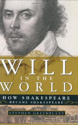 Will in the World: How Shakespeare Became Shakespeare