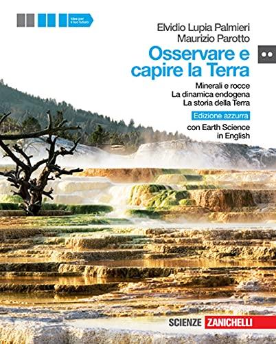 Osservare e capire la terra. Ed.azzurra. Minerali e rocce. Dinamica endogena. Con Earth science in english. Per le Scuole superiori. Con espansione online