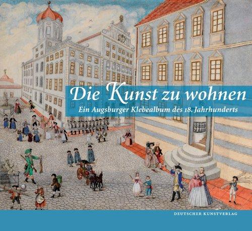 Die Kunst zu wohnen: Ein Augsburger Klebealbum des 18. Jahrhunderts