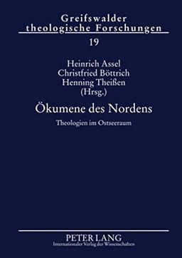 Ökumene des Nordens: Theologien im Ostseeraum- Beiträge der Greifswalder «Ostsee-Konferenz für wissenschaftliche Theologie» vom 15. bis 17. Mai 2008 (Greifswalder Theologische Forschungen)