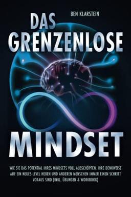 Das grenzenlose Mindset: Wie Sie das Potential Ihres Mindsets voll ausschöpfen, Ihre Denkweise auf ein neues Level heben und anderen Menschen immer einen Schritt voraus sind (inkl. Übungen & Workbook)