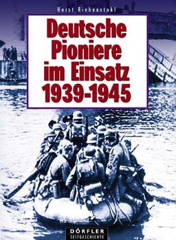 Deutsche Pioniere im Einsatz 1939 - 1945. Eine Chronik in Bildern