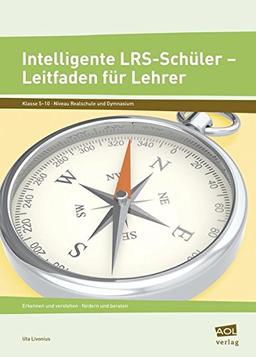 Intelligente LRS-Schüler - Leitfaden für Lehrer: Erkennen und verstehen - fördern und beraten (5. bis 10. Klasse)